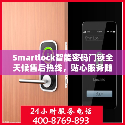 Smartlock智能密码门锁全天候售后热线，贴心服务随叫随到