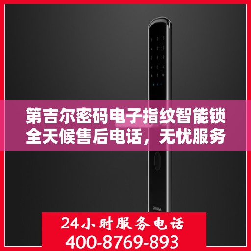 第吉尔密码电子指纹智能锁全天候售后电话，无忧服务保障