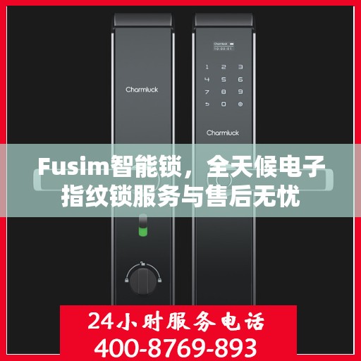 Fusim智能锁，全天候电子指纹锁服务与售后无忧