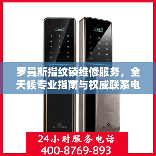 罗曼斯指纹锁维修服务，全天候专业指南与权威联系电话