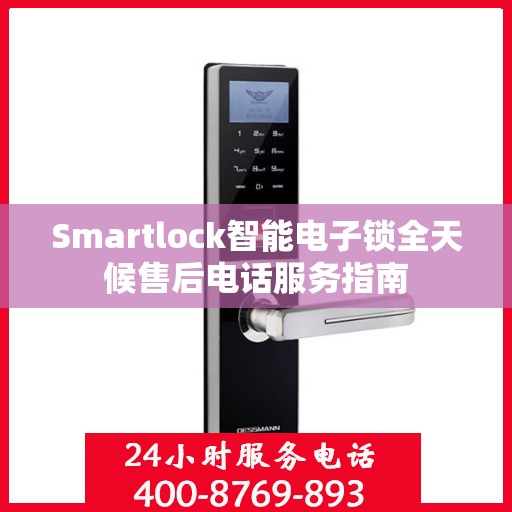 Smartlock智能电子锁全天候售后电话服务指南