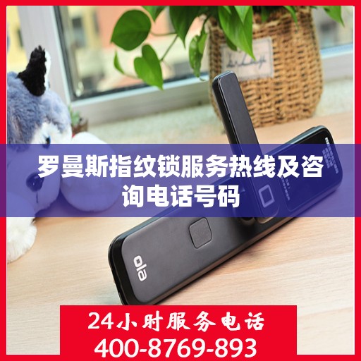 罗曼斯指纹锁服务热线及咨询电话号码