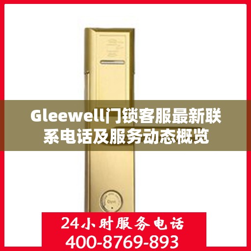 Gleewell门锁客服最新联系电话及服务动态概览