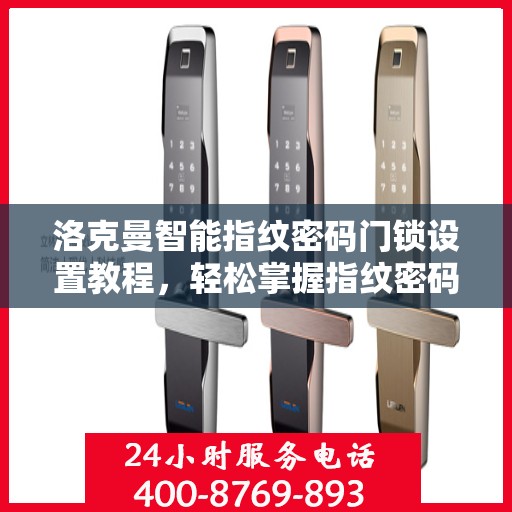 洛克曼智能指纹密码门锁设置教程，轻松掌握指纹密码设置方法