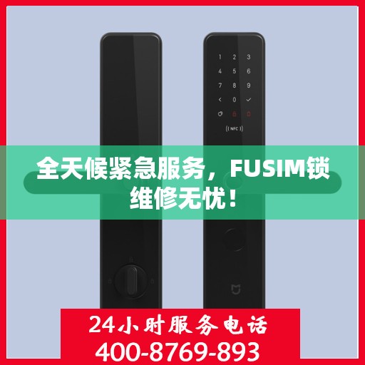 全天候紧急服务，FUSIM锁维修无忧！