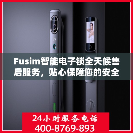 Fusim智能电子锁全天候售后服务，贴心保障您的安全需求