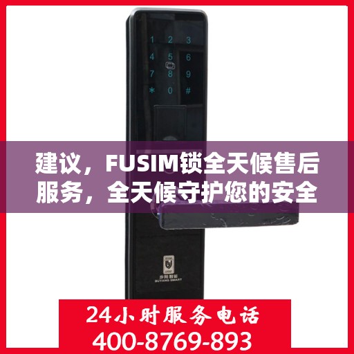 建议，FUSIM锁全天候售后服务，全天候守护您的安全