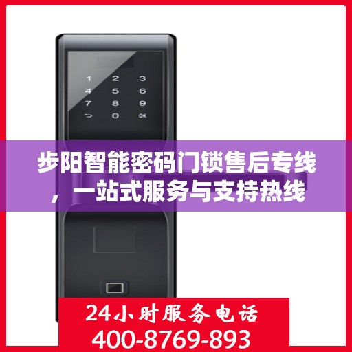 步阳智能密码门锁售后专线，一站式服务与支持热线