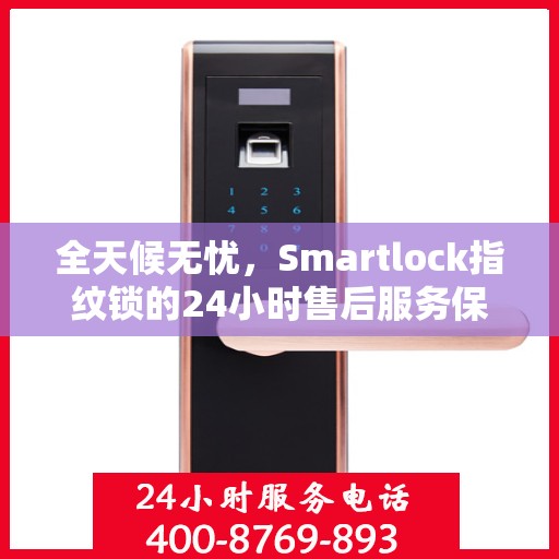 全天候无忧，Smartlock指纹锁的24小时售后服务保障