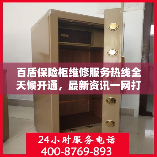 百盾保险柜维修服务热线全天候开通，最新资讯一网打尽