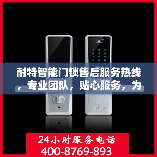 耐特智能门锁售后服务热线，专业团队，贴心服务，为您的安全保驾护航。