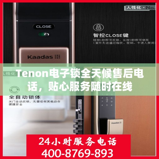 Tenon电子锁全天候售后电话，贴心服务随时在线
