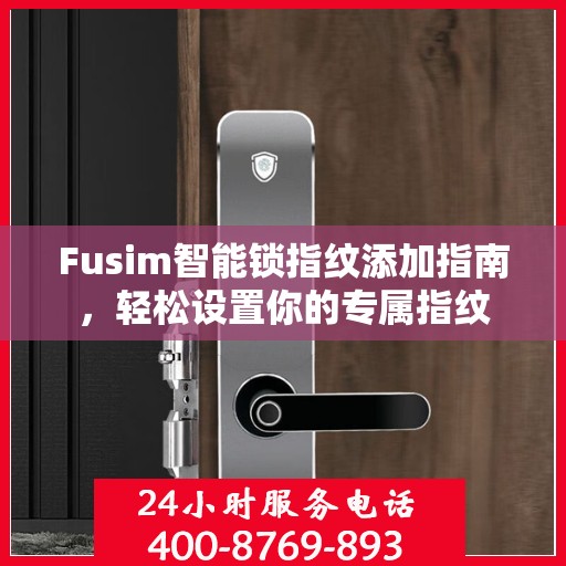 Fusim智能锁指纹添加指南，轻松设置你的专属指纹