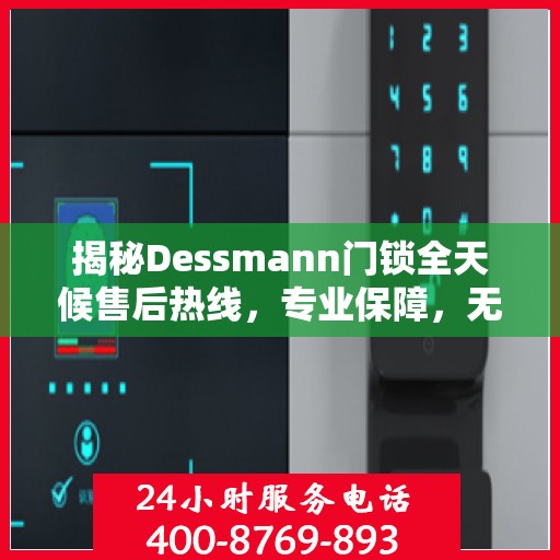 揭秘Dessmann门锁全天候售后热线，专业保障，无忧服务