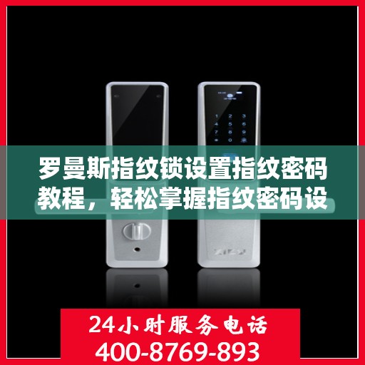 罗曼斯指纹锁设置指纹密码教程，轻松掌握指纹密码设置方法