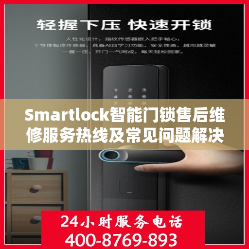 Smartlock智能门锁售后维修服务热线及常见问题解决方案