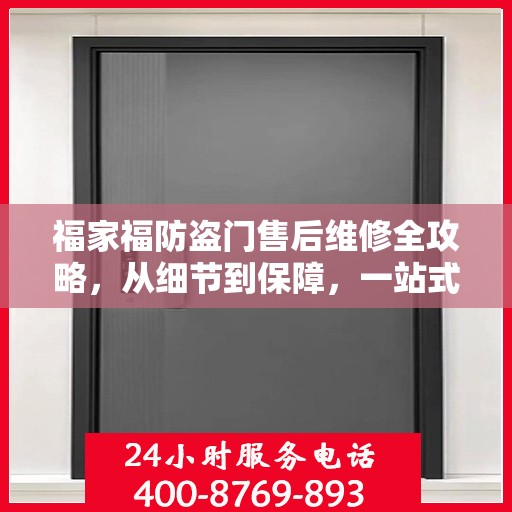 福家福防盗门售后维修全攻略，从细节到保障，一站式解决您的维修烦恼