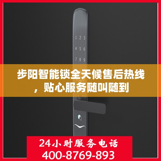 步阳智能锁全天候售后热线，贴心服务随叫随到