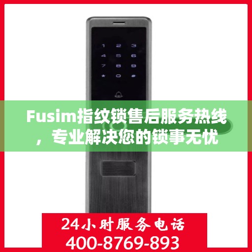 Fusim指纹锁售后服务热线，专业解决您的锁事无忧