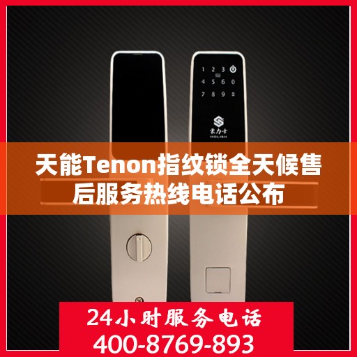天能Tenon指纹锁全天候售后服务热线电话公布