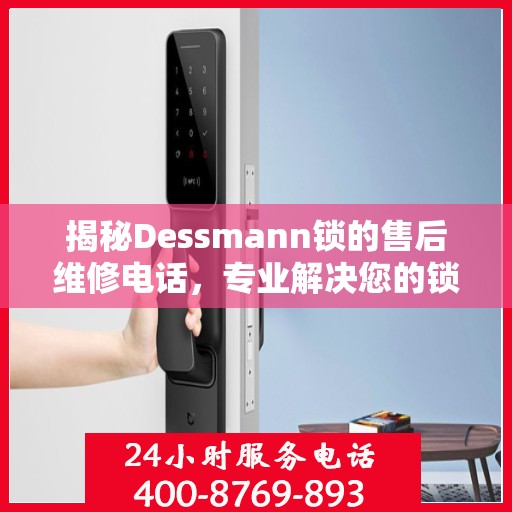 揭秘Dessmann锁的售后维修电话，专业解决您的锁具问题！