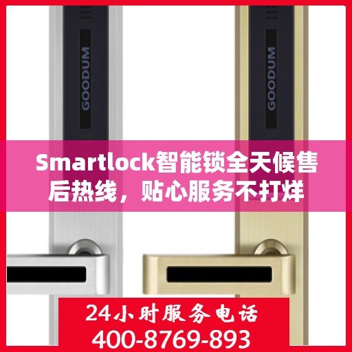 Smartlock智能锁全天候售后热线，贴心服务不打烊