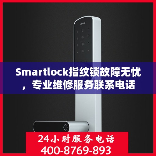 Smartlock指纹锁故障无忧，专业维修服务联系电话
