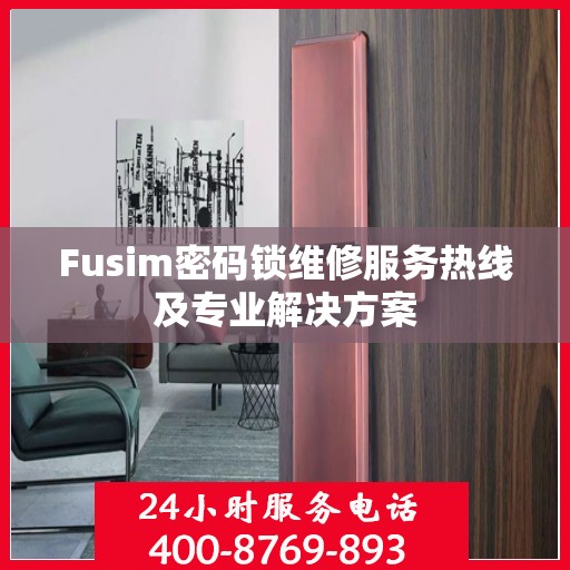 Fusim密码锁维修服务热线及专业解决方案