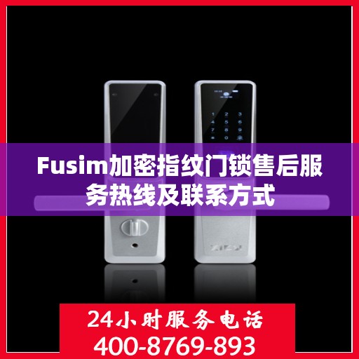 Fusim加密指纹门锁售后服务热线及联系方式