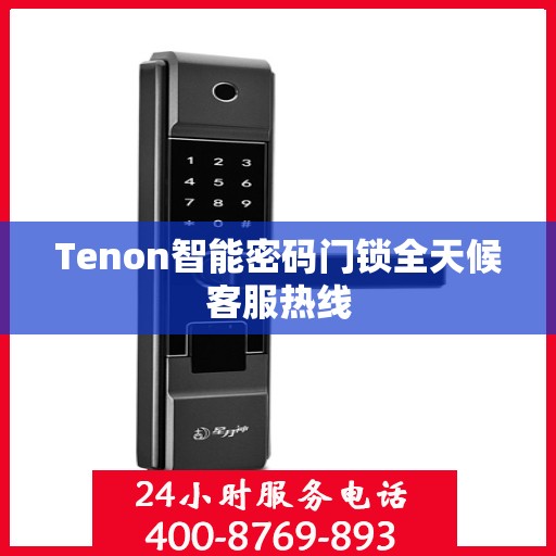 Tenon智能密码门锁全天候客服热线