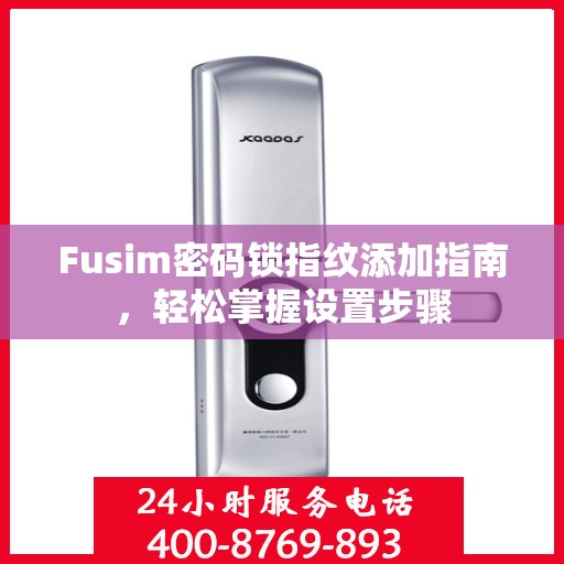 Fusim密码锁指纹添加指南，轻松掌握设置步骤