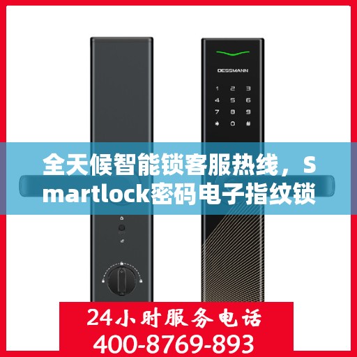 全天候智能锁客服热线，Smartlock密码电子指纹锁服务支持