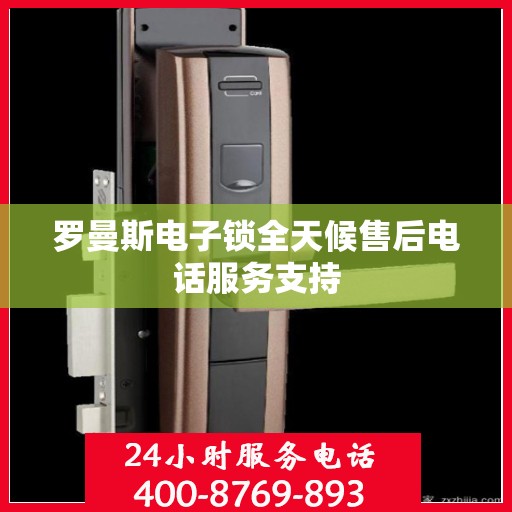 罗曼斯电子锁全天候售后电话服务支持