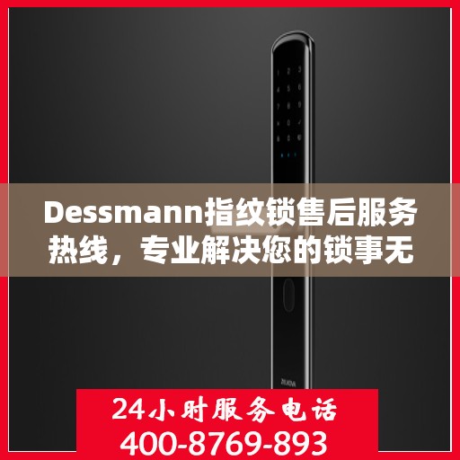 Dessmann指纹锁售后服务热线，专业解决您的锁事无忧