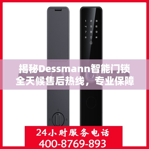 揭秘Dessmann智能门锁全天候售后热线，专业保障，无忧服务
