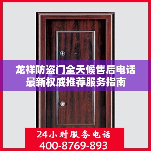 龙祥防盗门全天候售后电话最新权威推荐服务指南