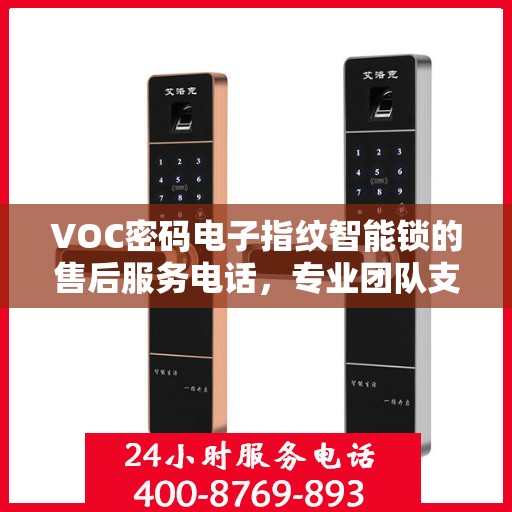 VOC密码电子指纹智能锁的售后服务电话，专业团队支持，一键解决您的需求。