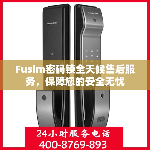 Fusim密码锁全天候售后服务，保障您的安全无忧