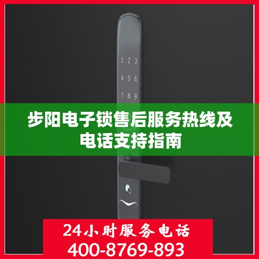步阳电子锁售后服务热线及电话支持指南
