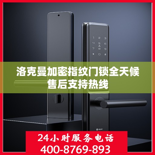 洛克曼加密指纹门锁全天候售后支持热线