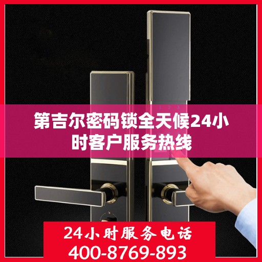 第吉尔密码锁全天候24小时客户服务热线
