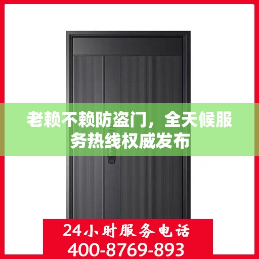 老赖不赖防盗门，全天候服务热线权威发布