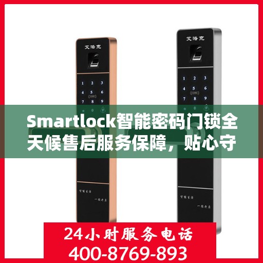 Smartlock智能密码门锁全天候售后服务保障，贴心守护您的安全