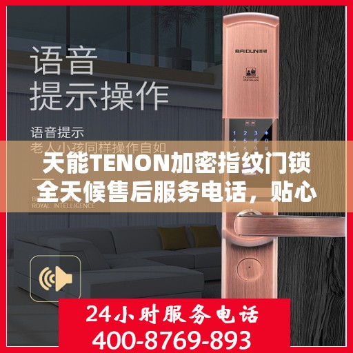 天能TENON加密指纹门锁全天候售后服务电话，贴心守护您的安全之门