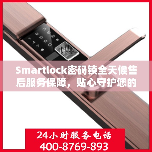Smartlock密码锁全天候售后服务保障，贴心守护您的安全