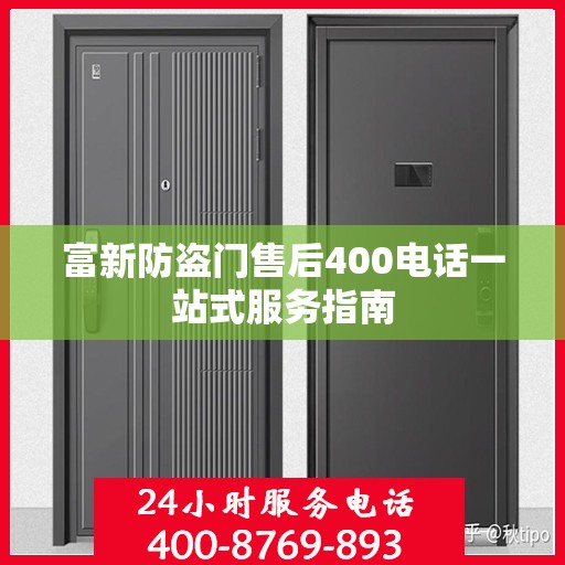 富新防盗门售后400电话一站式服务指南