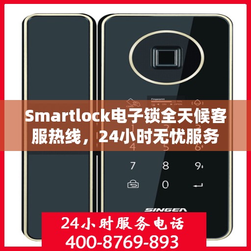 Smartlock电子锁全天候客服热线，24小时无忧服务