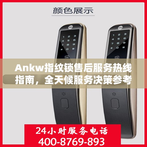 Ankw指纹锁售后服务热线指南，全天候服务决策参考