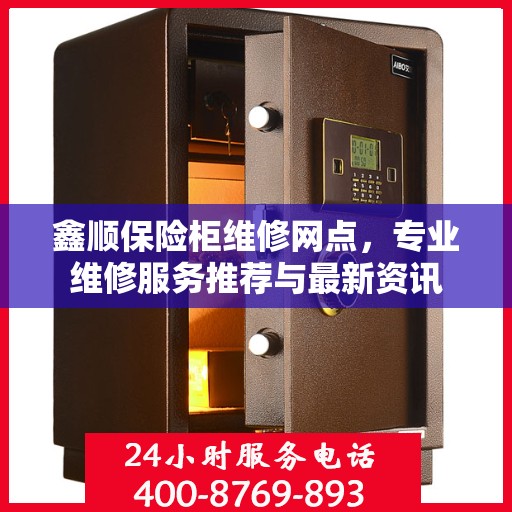 鑫顺保险柜维修网点，专业维修服务推荐与最新资讯