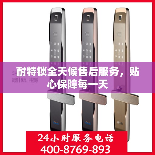 耐特锁全天候售后服务，贴心保障每一天